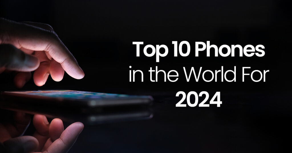 Top 10 Phones in the World For 2024​