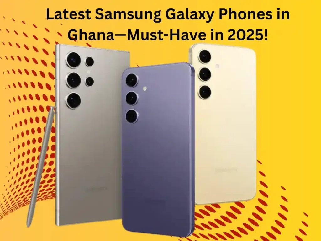 Latest samsung phones for 2025 in Ghana