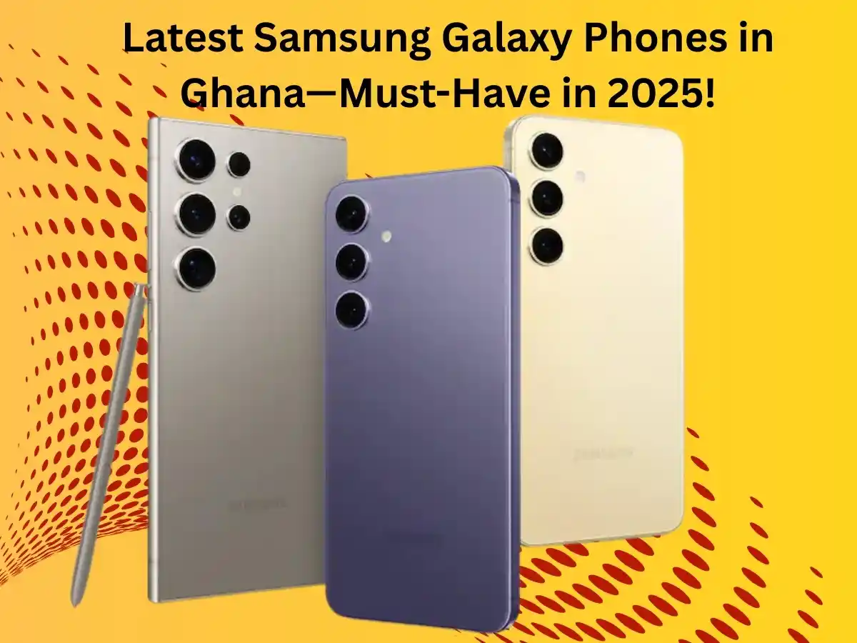 Latest Samsung Galaxy Phones in Ghana Must-Have in 2025
