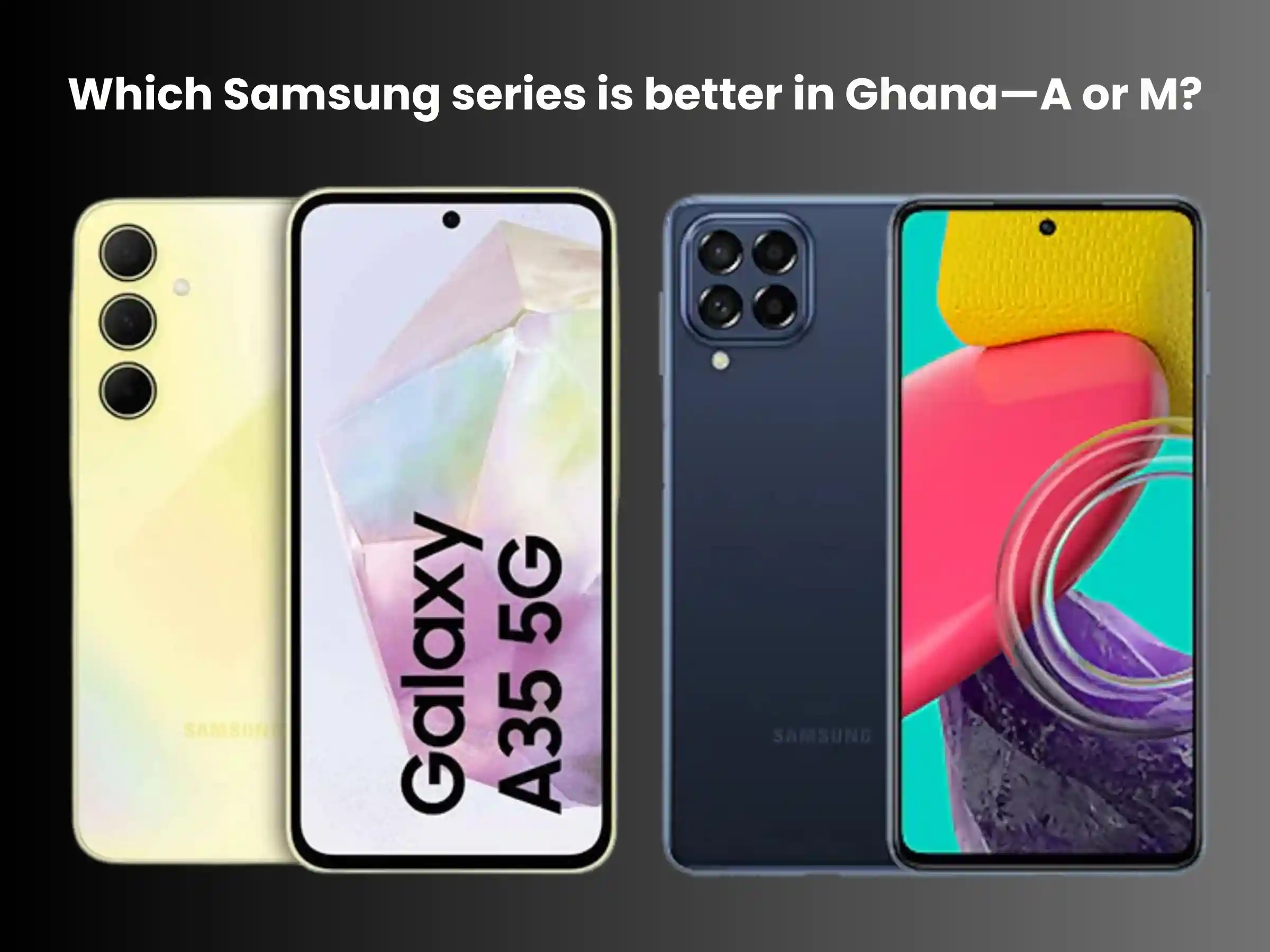 Which Samsung series is better in Ghana—A or M?